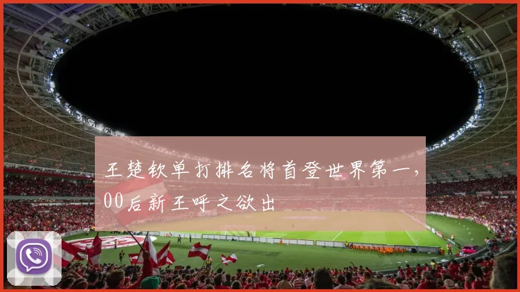 王楚钦单打排名将首登世界第一，00后新王呼之欲出